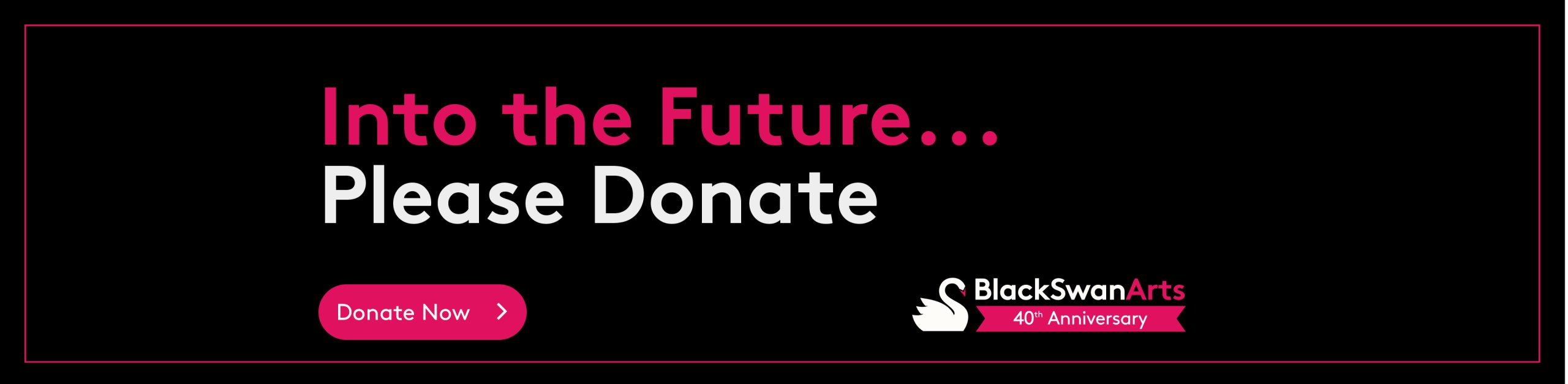 Fundraising-Jan26’_BSA_Website-Banner_1_1920x470 Black Swan Arts Donate